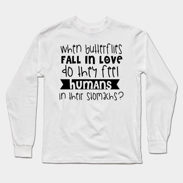 When Butterflies Fall In Love Do They Fell Humans In Their Stomach? Long Sleeve T-Shirt by shopbudgets